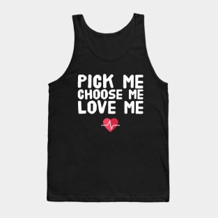 Pick me choose me love me Tank Top